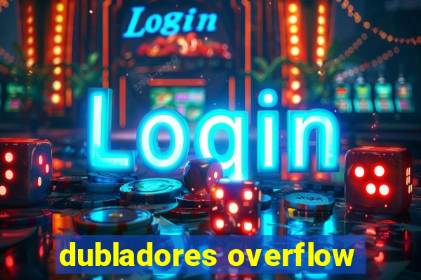 dubladores overflow